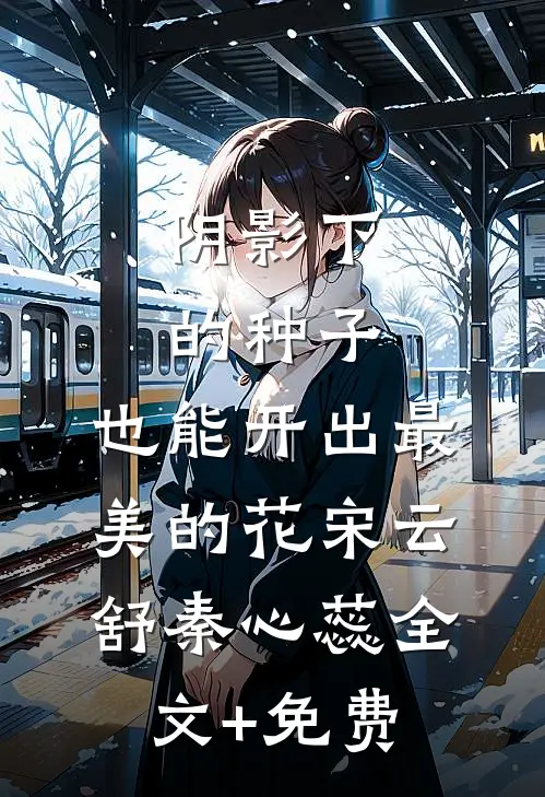 阴影下的种子，也能开出最美的花宋云舒秦心蕊全文+免费