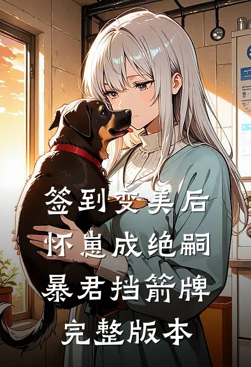 签到变美后怀崽成绝嗣暴君挡箭牌完整版本