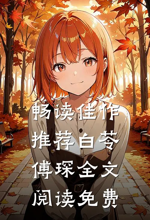 畅读佳作推荐白苓傅琛全文阅读免费