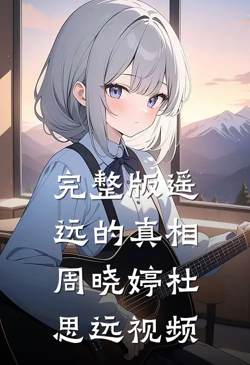 完整版遥远的真相周晓婷杜思远视频