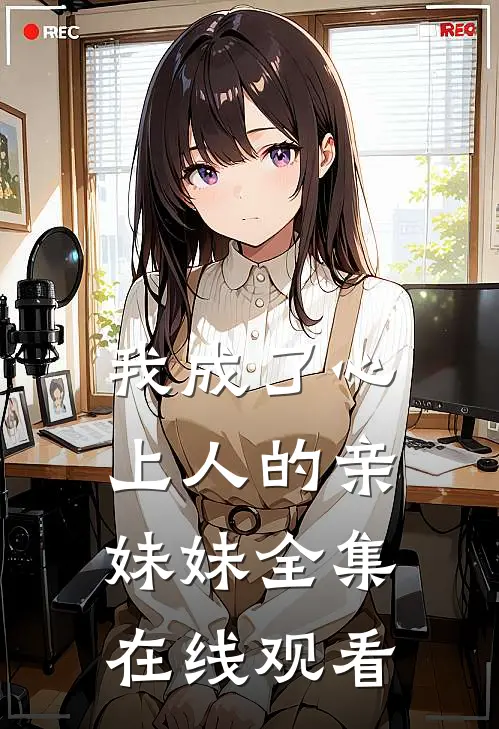 我成了心上人的亲妹妹 全集在线观看