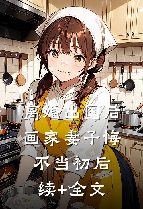 离婚出国后，画家妻子悔不当初后续+全文