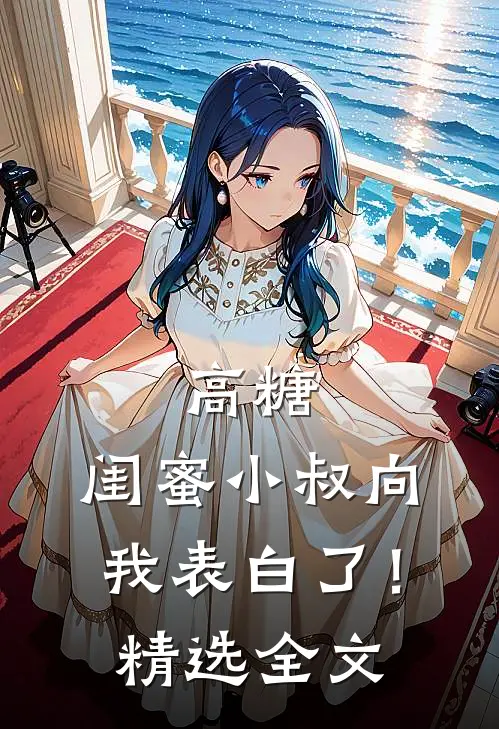 高糖：闺蜜小叔向我表白了！精选全文