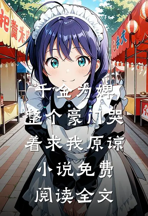 千金为婢，整个豪门哭着求我原谅小说免费阅读全文