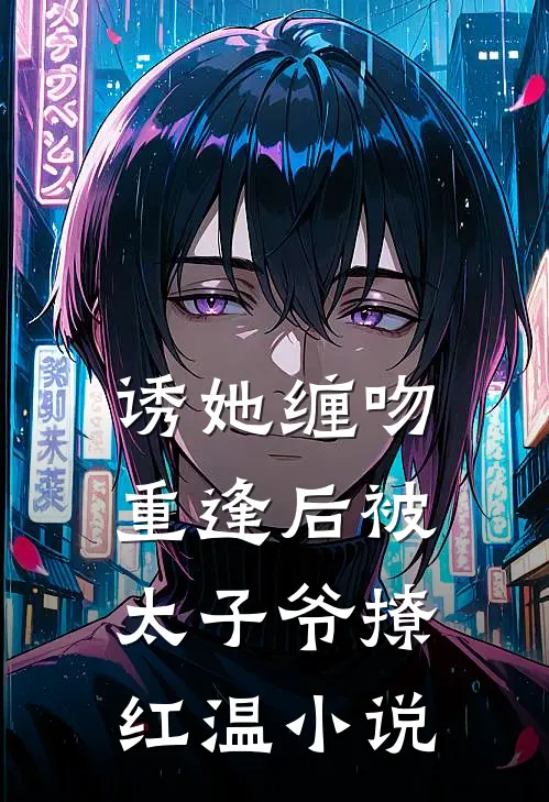 诱她缠吻，重逢后被太子爷撩红温小说