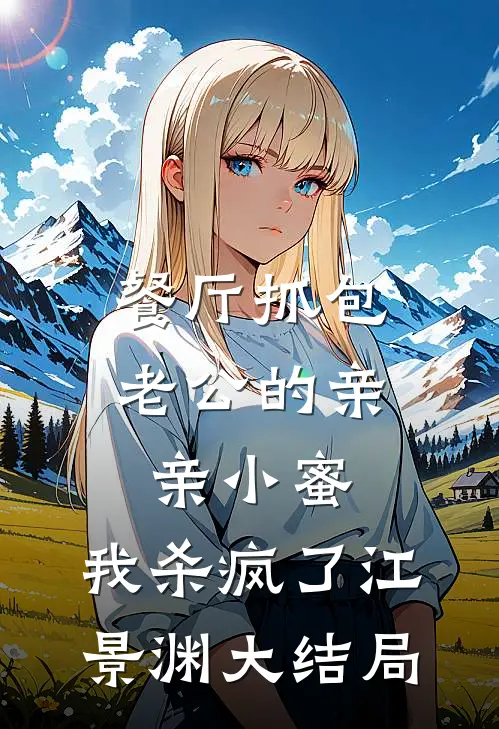 餐厅抓包老公的亲亲小蜜，我杀疯了江景渊大结局