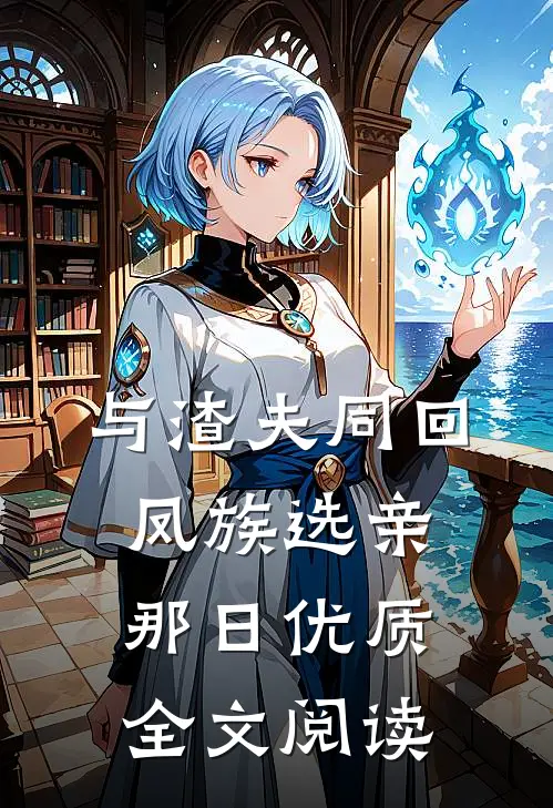 与渣夫同回凤族选亲那日优质全文阅读