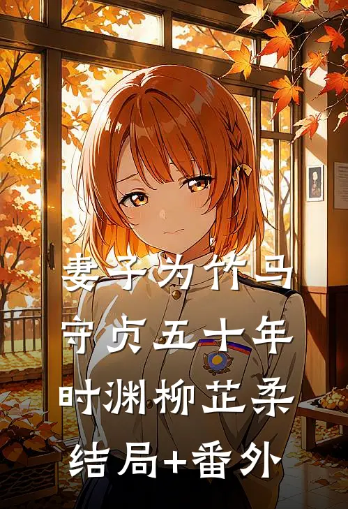妻子为竹马守贞五十年时渊柳芷柔结局+番外