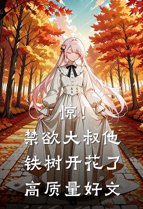 惊！禁欲大叔他铁树开花了高质量好文