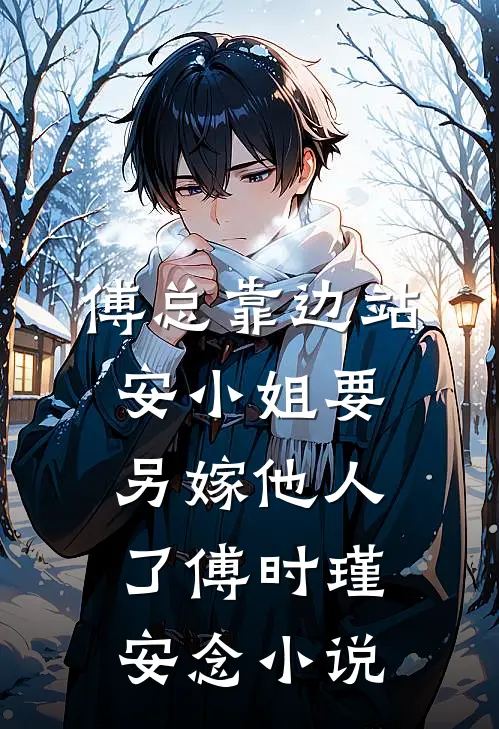 傅总靠边站，安小姐要另嫁他人了傅时瑾安念小说