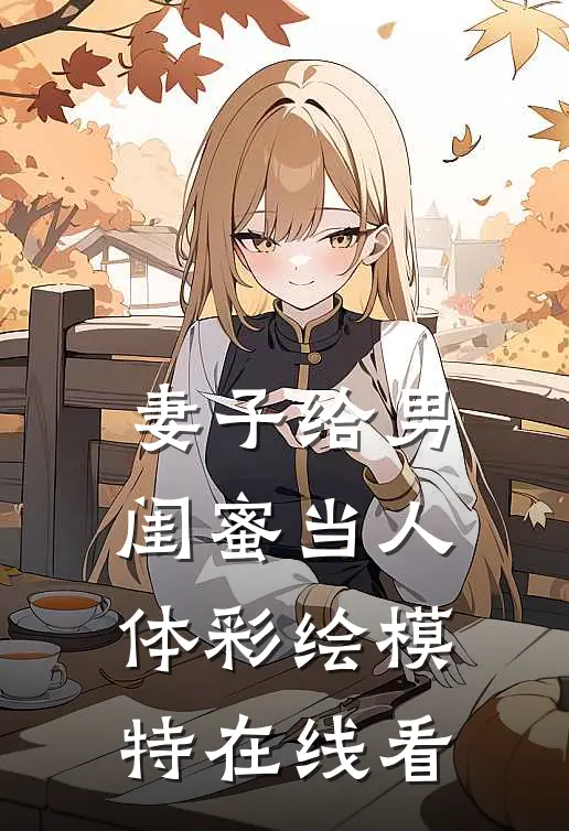 妻子给男闺蜜当人体彩绘模特在线看