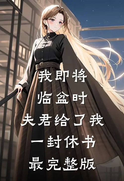 我即将临盆时，夫君给了我一封休书最完整版