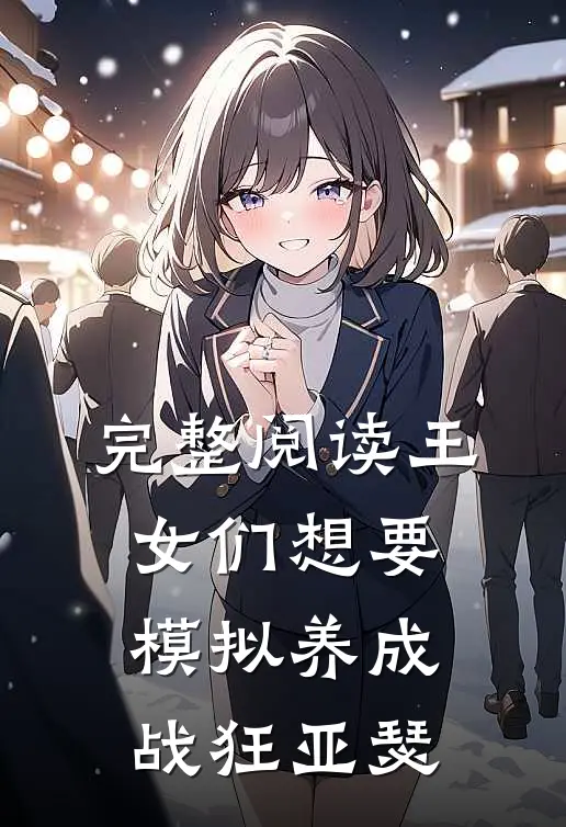 完整阅读王女们想要模拟养成战狂亚瑟