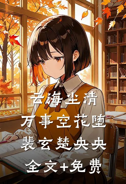 云海尘清，万事空花堕裴玄楚央央全文+免费