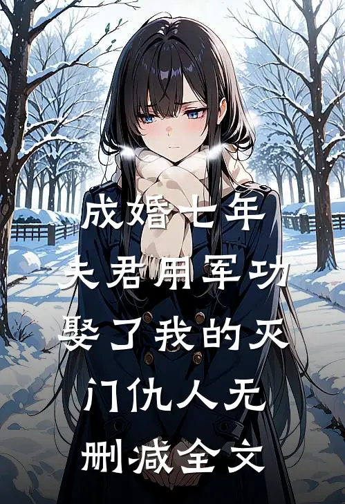 成婚七年，夫君用军功娶了我的灭门仇人无删减全文