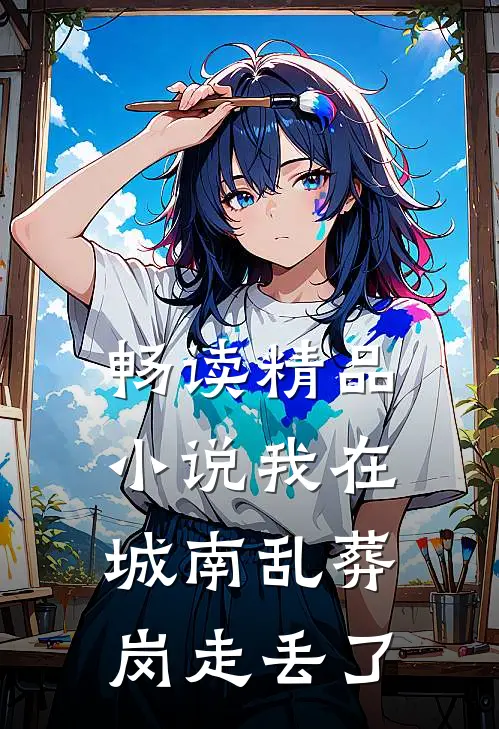畅读精品小说我在城南乱葬岗走丢了