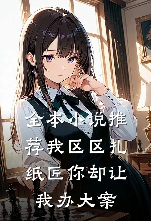 全本小说推荐我区区扎纸匠你却让我办大案