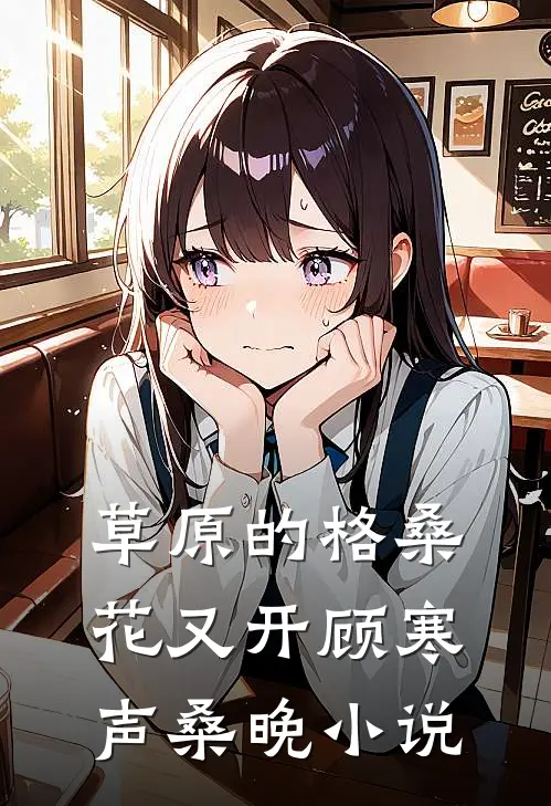 草原的格桑花又开顾寒声桑晚小说