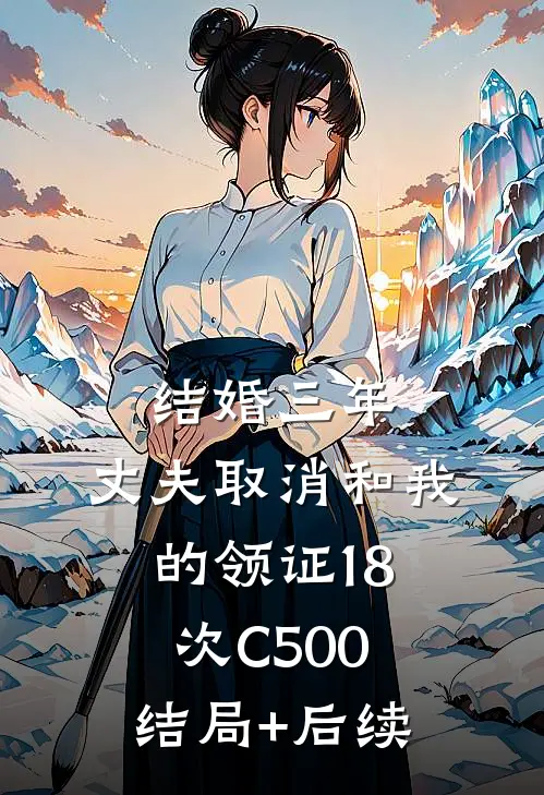 结婚三年，丈夫取消和我的领证18次C500结局+后续