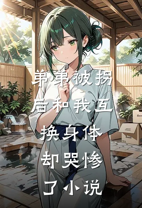 弟弟被拐后和我互换身体，却哭惨了小说