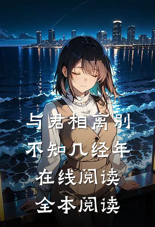 与君相离别，不知几经年在线阅读全本阅读