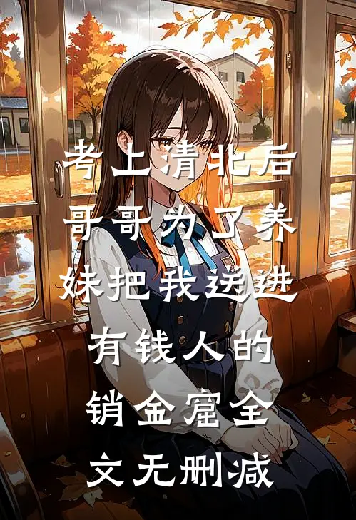 考上清北后，哥哥为了养妹把我送进有钱人的销金窟全文无删减