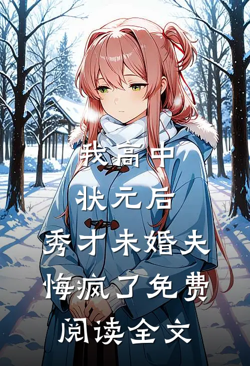 我高中状元后，秀才未婚夫悔疯了免费阅读全文