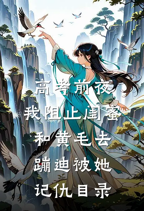 高考前夜，我阻止闺蜜和黄毛去蹦迪被她记仇目录