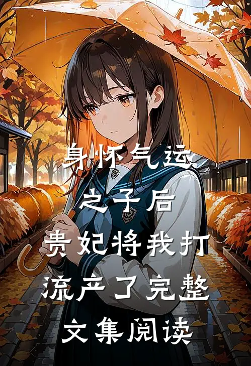 身怀气运之子后，贵妃将我打流产了完整文集阅读