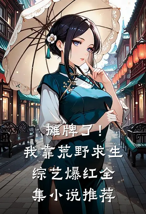 摊牌了！我靠荒野求生综艺爆红全集小说推荐