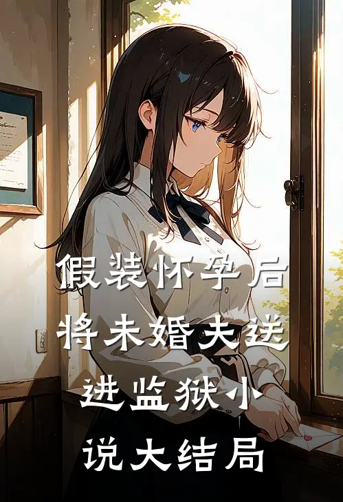 假装怀孕后将未婚夫送进监狱小说大结局