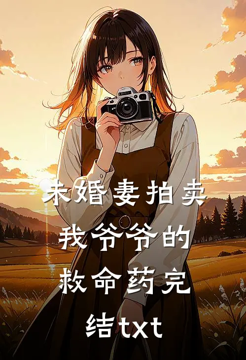 未婚妻拍卖我爷爷的救命药完结txt