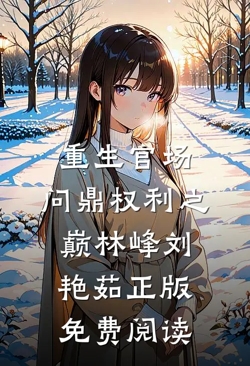 重生官场：问鼎权利之巅林峰刘艳茹正版免费阅读