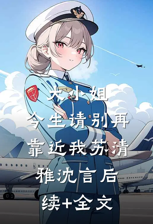 大小姐，今生请别再靠近我苏清雅沈言后续+全文