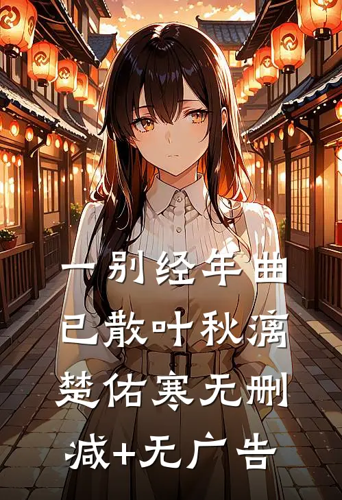 一别经年曲已散叶秋漓楚佑寒无删减+无广告