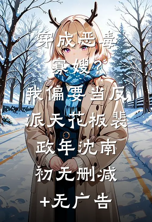 穿成恶毒寡嫂？我偏要当反派天花板裴政年沈南初无删减+无广告