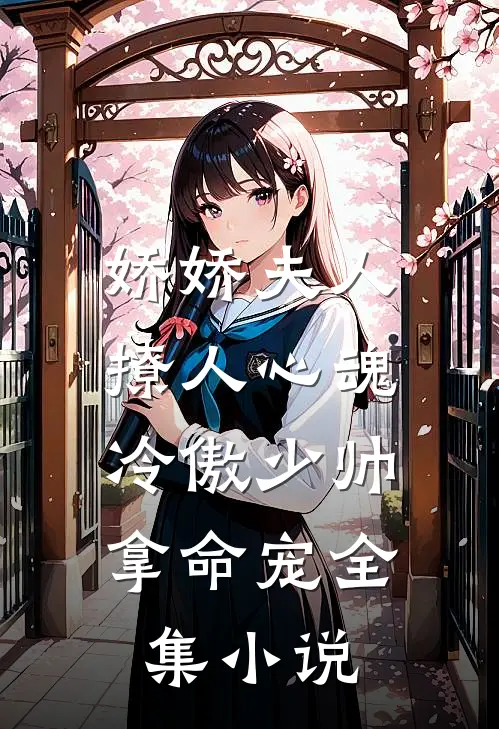 娇娇夫人撩人心魂，冷傲少帅拿命宠全集小说