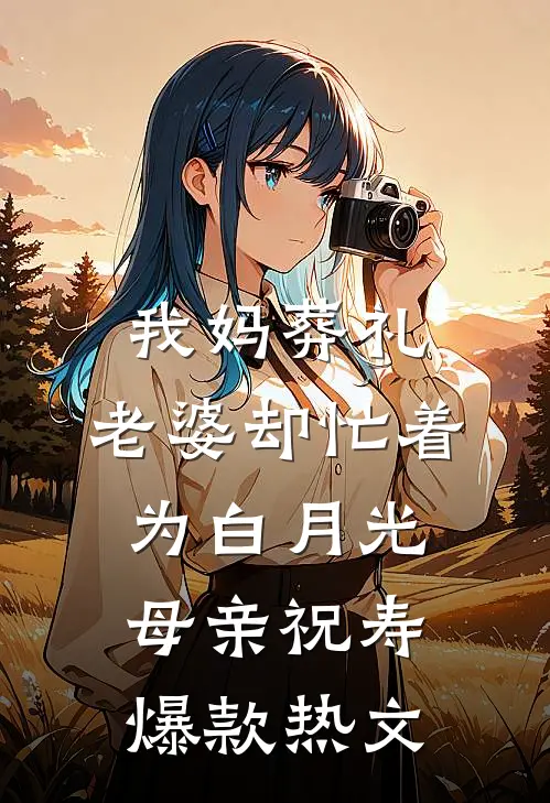 我妈葬礼，老婆却忙着为白月光母亲祝寿爆款热文