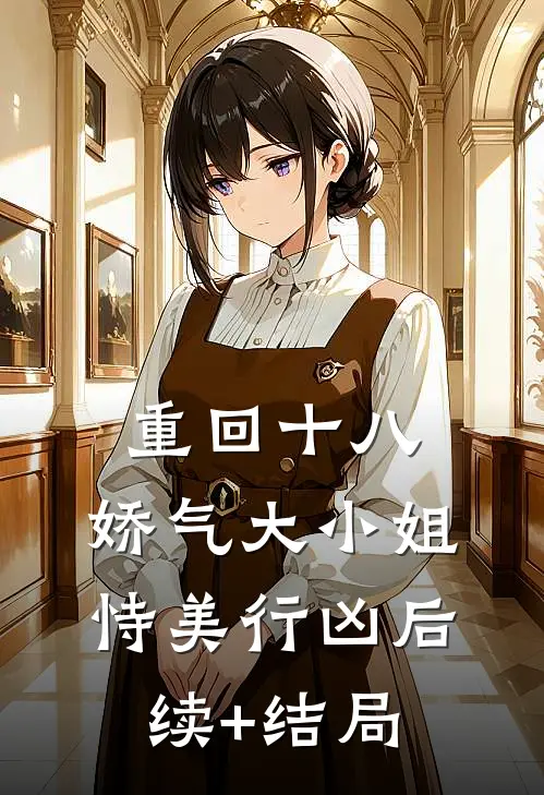 重回十八，娇气大小姐恃美行凶后续+结局