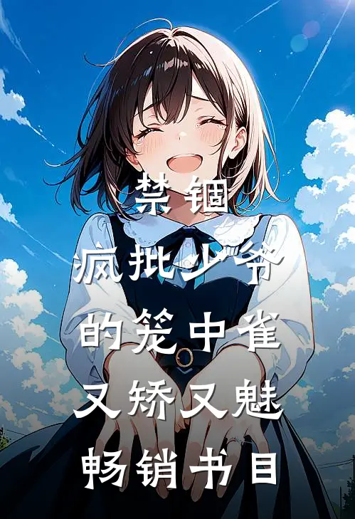 禁锢：疯批少爷的笼中雀又矫又魅畅销书目