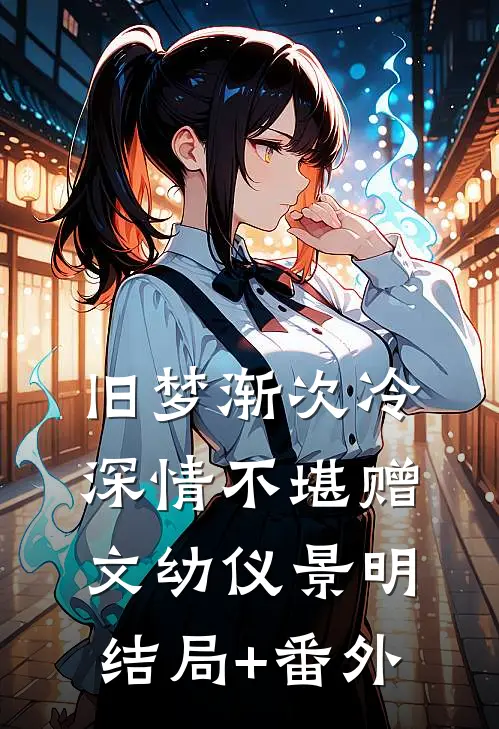 旧梦渐次冷，深情不堪赠文幼仪景明结局+番外