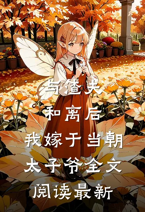 与渣夫和离后，我嫁于当朝太子爷全文阅读最新