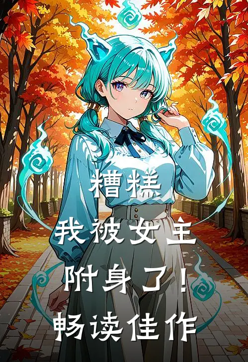 糟糕,我被女主附身了!畅读佳作