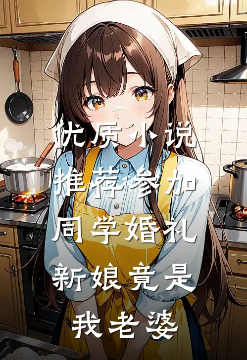 优质小说推荐参加同学婚礼，新娘竟是我老婆