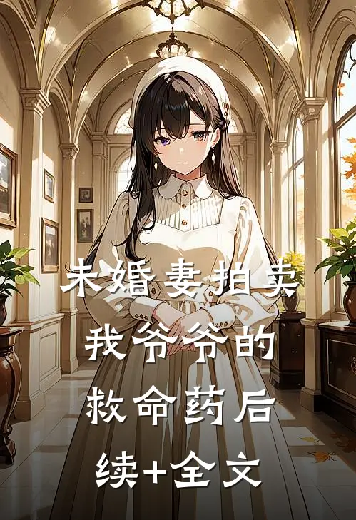 未婚妻拍卖我爷爷的救命药后续+全文