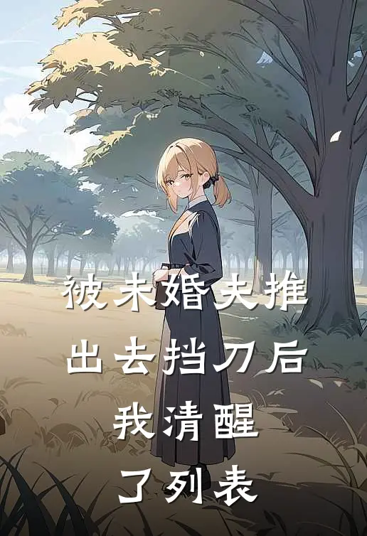 被未婚夫推出去挡刀后，我清醒了列表