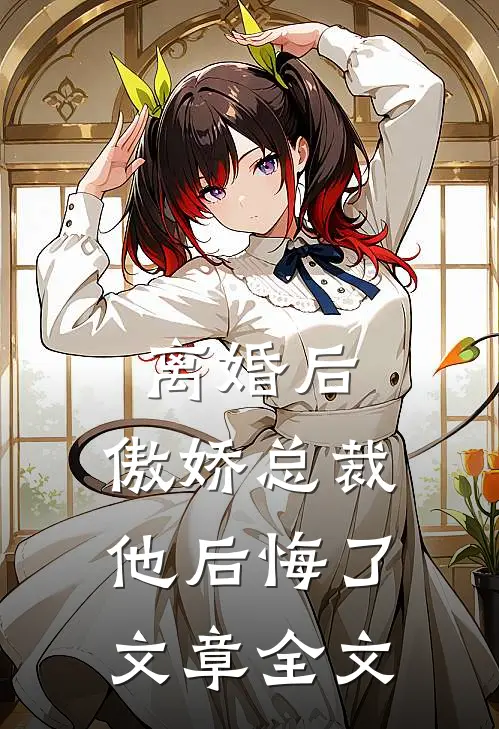 离婚后，傲娇总裁他后悔了文章全文