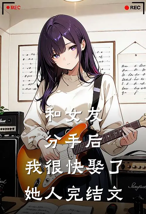 和女友分手后，我很快娶了她人完结文