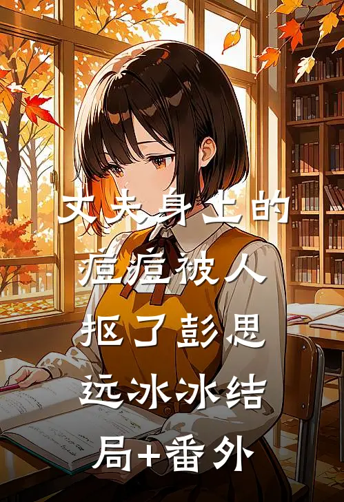 丈夫身上的痘痘被人抠了彭思远冰冰结局+番外