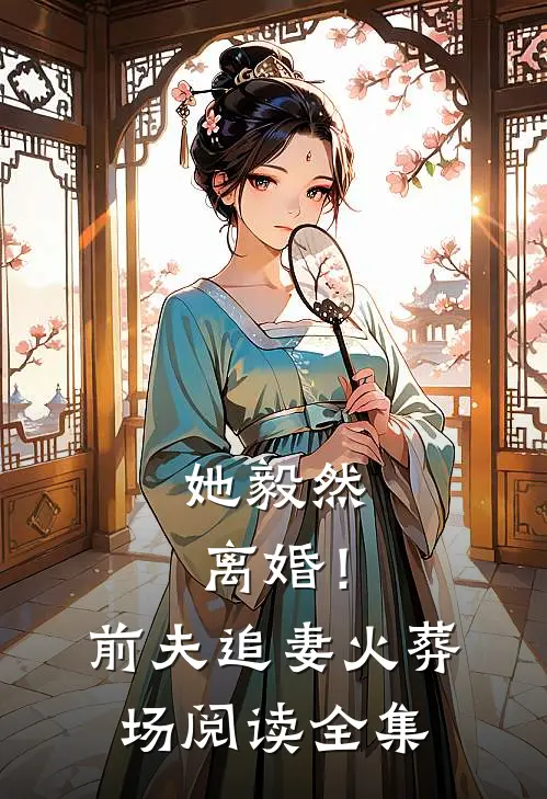 她毅然离婚！前夫追妻火葬场阅读全集